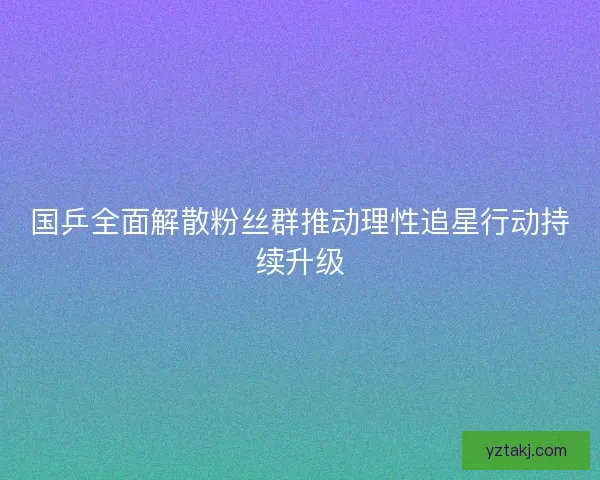国乒全面解散粉丝群推动理性追星行动持续升级
